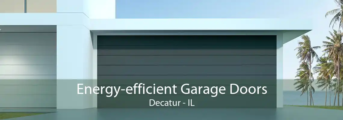 Energy-efficient Garage Doors Decatur - IL