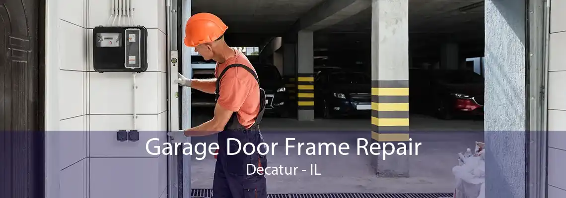 Garage Door Frame Repair Decatur - IL