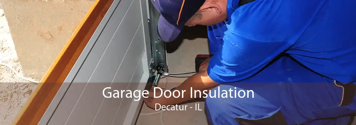 Garage Door Insulation Decatur - IL